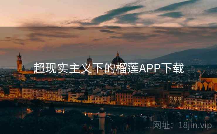 超现实主义下的榴莲APP下载 超现实主义下的榴莲APP下载