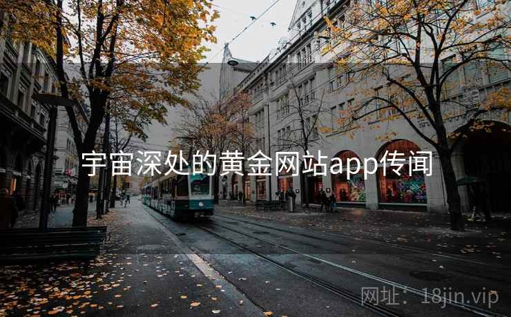 宇宙深处的黄金网站app传闻 宇宙深处的黄金网站app传闻